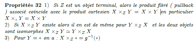 19-propriétés d'un pullback : Properties Whenever X ×Z Y exists, then so does Y ×Z X and there is an isomorphism X ×Z Y ≅ Y ×Z X. Monomorphisms are stable under pullback: if the arrow f above is monic, then so is the arrow p2. For example, in the category of sets, if X is a subset of Z, then, for any g : Y → Z, the pullback X ×Z Y is the inverse image of X under g\circ p_2 . Isomorphisms are also stable, and hence, for example, X ×X Y ≅ Y for any map Y → X. Any category with pullbacks and products has equalizers.