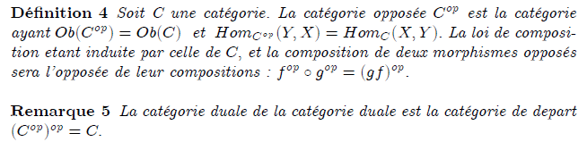 categorie-duale : À partir d'une catégorie C, on peut définir une autre catégorie Cop (ou Co), dite opposée ou duale, en prenant les mêmes objets, mais en inversant le sens des flèches. Plus précisément : HomCop(A, B) = HomC(B, A), et la composition de deux flèches opposées est l'opposée de leur composition : fop∘gop = (g∘f)op. Il est clair que la catégorie duale de la catégorie duale est la catégorie de départ : (Cop)op = C. Cette dualisation permet de symétriser la plupart des énoncés.