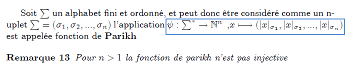 \subsection{Fonction de Parikh} Soit $\sum $ un alphabet fini et ordonn\'{e}, et peut donc \^{e}tre consid% \'{e}r\'{e} comme un n-uplet $\sum =(\sigma _{1},\sigma _{2},...,\sigma _{n}) $ l'application $\psi :\sum^{\ast }\rightarrow 