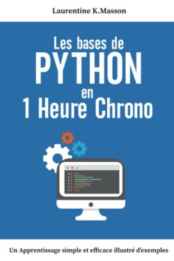 Les bases de python en 1 heure chrono: Un Apprentissage Simple et Efficace Illustré d'exemples | Guide Complet pour Débutants