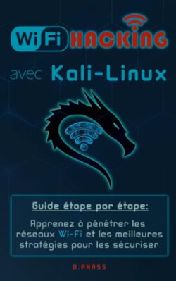 Wi-Fi HACKING avec KALI LINUX: Guide étape par étape python hacker