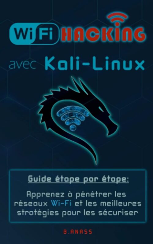 Wi-Fi HACKING avec KALI LINUX: Guide étape par étape python hacker